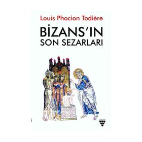 Bizans ın Son Sezarları - Louis Phocion Todiere