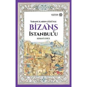 Bizans İstanbul’u: Yabancıların Gözüyle - Semavi Eyice