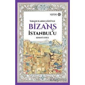 Bizans İstanbul’u: Yabancıların Gözüyle - Semavi Eyice