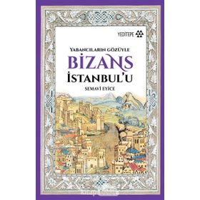 Bizans İstanbul’u: Yabancıların Gözüyle - Semavi Eyice