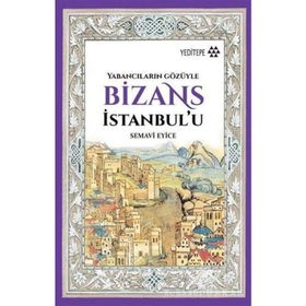 Bizans İstanbul’u: Yabancıların Gözüyle - Semavi Eyice
