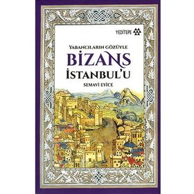 Bizans İstanbul’u: Yabancıların Gözüyle - Semavi Eyice