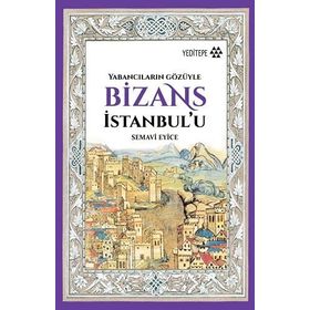 Bizans İstanbul’u: Yabancıların Gözüyle - Semavi Eyice