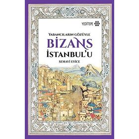 Bizans İstanbul’u: Yabancıların Gözüyle - Semavi Eyice
