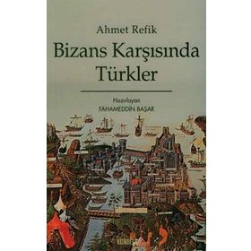 Bizans Karşısında Türkler - Ahmet Refik