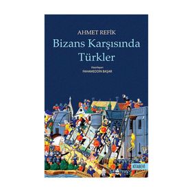 Bizans Karşısında Türkler - Ahmet Refik