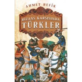 Bizans Karşısında Türkler - Ahmet Refik