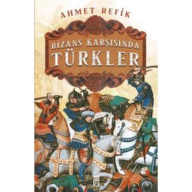 Bizans Karşısında Türkler - Ahmet Refik