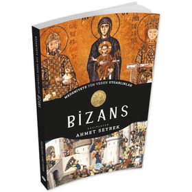 Bizans - Medeniyete Yön Veren Uygarlıklar - Ahmet Seyrek