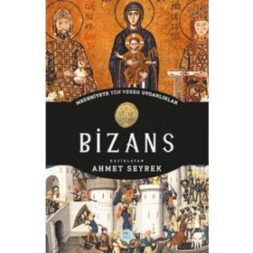 Bizans - Medeniyete Yön Veren Uygarlıklar - Ahmet Seyrek
