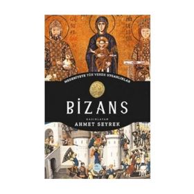 Bizans - Medeniyete Yön Veren Uygarlıklar - Ahmet Seyrek