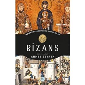 Bizans - Medeniyete Yön Veren Uygarlıklar - Ahmet Seyrek