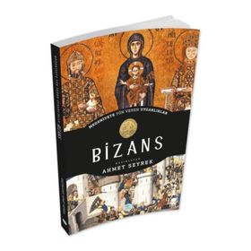 Bizans - Medeniyete Yön Veren Uygarlıklar - Ahmet Seyrek