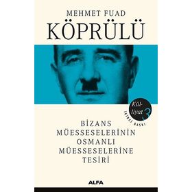 BIZANS MÜESSESELERİNİN OSMANLI MÜESSESELERİNE TESIRI - FUAD KÖPRÜLÜ