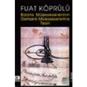 BIZANS MÜESSESELERİNİN OSMANLI MÜESSESELERİNE TESIRI - FUAD KÖPRÜLÜ