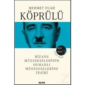 BIZANS MÜESSESELERİNİN OSMANLI MÜESSESELERİNE TESIRI - FUAD KÖPRÜLÜ