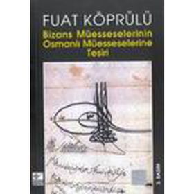 BIZANS MÜESSESELERİNİN OSMANLI MÜESSESELERİNE TESIRI - FUAD KÖPRÜLÜ