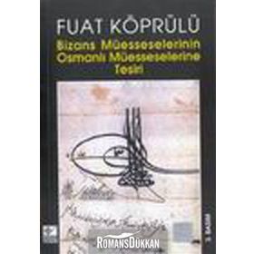 BIZANS MÜESSESELERİNİN OSMANLI MÜESSESELERİNE TESIRI - FUAD KÖPRÜLÜ
