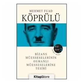 BIZANS MÜESSESELERİNİN OSMANLI MÜESSESELERİNE TESIRI - FUAD KÖPRÜLÜ