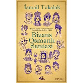 BIZANS-OSMANLI SENTEZI BIZANS KÜLTÜR VE KURUMLARININ OSMANLI ÜZERİNDEKİ ETKISI - İSMAİL TOKALAK
