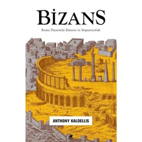 Bizans: Roma Diyarında Etnisite ve İmparatorluk - Anthony Kaldellis