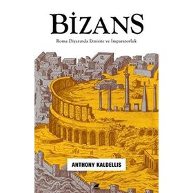 Bizans: Roma Diyarında Etnisite ve İmparatorluk - Anthony Kaldellis
