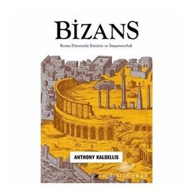 Bizans: Roma Diyarında Etnisite ve İmparatorluk - Anthony Kaldellis