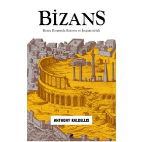 Bizans: Roma Diyarında Etnisite ve İmparatorluk - Anthony Kaldellis