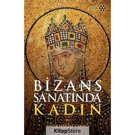 Bizans Sanatında Kadın - Dilek Maktal Canko