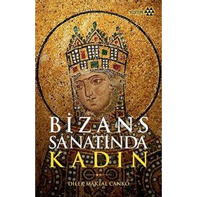 Bizans Sanatında Kadın - Dilek Maktal Canko