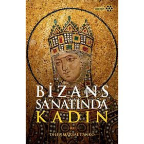 Bizans Sanatında Kadın - Dilek Maktal Canko