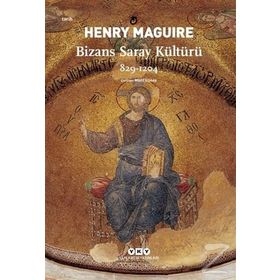 Bizans Saray Kültürü 829-1204 - Henry Maguire