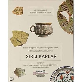 Bizans, Selçuklu ve Osmanlı Topraklarında Kültürel Üretim Aracı Olarak Sırlı Kaplar