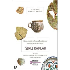 Bizans, Selçuklu ve Osmanlı Topraklarında Kültürel Üretim Aracı Olarak Sırlı Kaplar