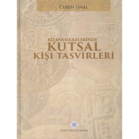 Bizans Sikkelerinde Kutsal Kişi Tasvirleri - Ceren Ünal