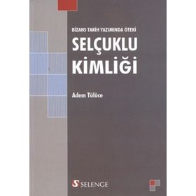 BIZANS TARIH YAZIMINDA ÖTEKİ SELÇUKLU KİMLİĞİ - ADEM TÜLÜCE