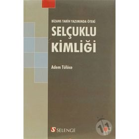 BIZANS TARIH YAZIMINDA ÖTEKİ SELÇUKLU KİMLİĞİ - ADEM TÜLÜCE