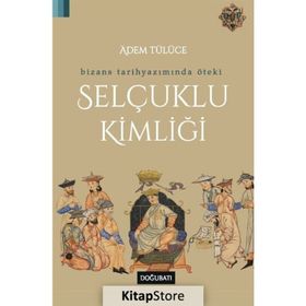 Bizans Tarihyazımında Öteki Selçuklu Kimliği - Adem Tülüce