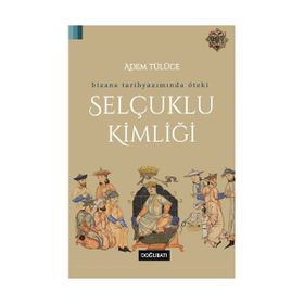 Bizans Tarihyazımında Öteki Selçuklu Kimliği - Adem Tülüce