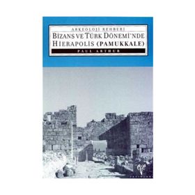 BIZANS VE TÜRK DÖNEMİNDE HIERAPOLIS (PAMUKKALE) - PAUL ARTHUR
