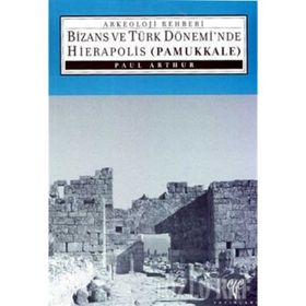 BIZANS VE TÜRK DÖNEMİNDE HIERAPOLIS (PAMUKKALE) - PAUL ARTHUR