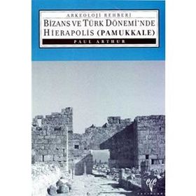 BIZANS VE TÜRK DÖNEMİNDE HIERAPOLIS (PAMUKKALE) - PAUL ARTHUR