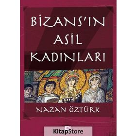 Bizans’ın Asil Kadınları - Nazan Öztürk