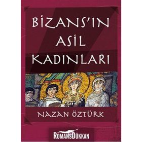Bizans’ın Asil Kadınları - Nazan Öztürk