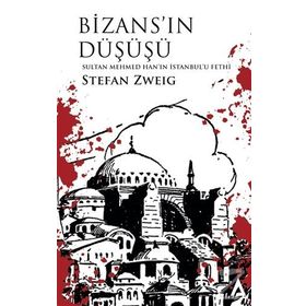 Bizans’ın Düşüşü Sultan Mehmed Han’ın İstanbul’u Fethi - Stefan Zweig