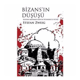 Bizans’ın Düşüşü Sultan Mehmed Han’ın İstanbul’u Fethi - Stefan Zweig