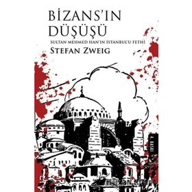 Bizans’ın Düşüşü Sultan Mehmed Han’ın İstanbul’u Fethi - Stefan Zweig