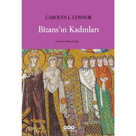 BİZANSIN KADINLARI - CAROLYN L. CONNOR