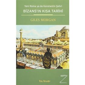 BİZANSIN KISA TARIHI YENI ROMA YA DA KONSTANTIN ŞEHRİ - GILES MORGAN