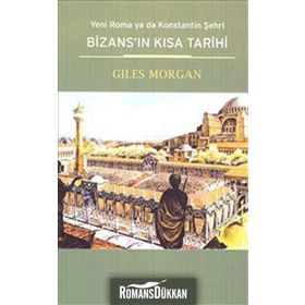 BİZANSIN KISA TARIHI YENI ROMA YA DA KONSTANTIN ŞEHRİ - GILES MORGAN
